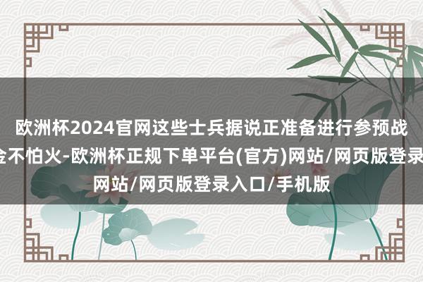 欧洲杯2024官网这些士兵据说正准备进行参预战场前的锤真金不怕火-欧洲杯正规下单平台(官方)网站/网页版登录入口/手机版