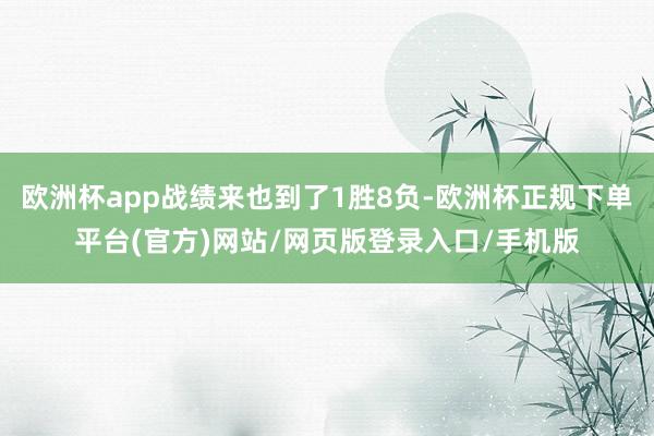 欧洲杯app战绩来也到了1胜8负-欧洲杯正规下单平台(官方)网站/网页版登录入口/手机版