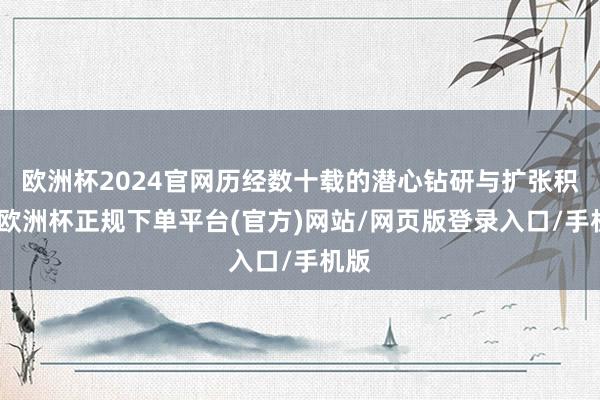 欧洲杯2024官网历经数十载的潜心钻研与扩张积聚-欧洲杯正规下单平台(官方)网站/网页版登录入口/手机版